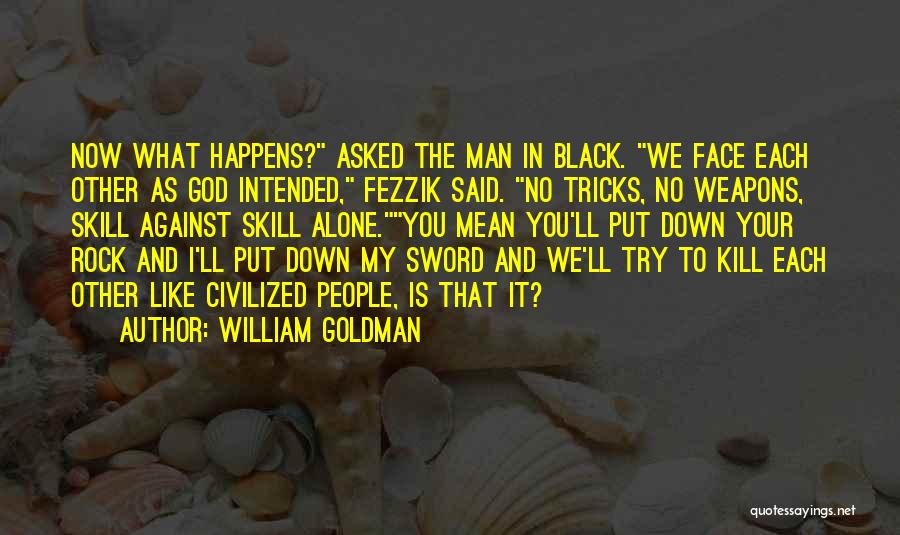 William Goldman Quotes: Now What Happens? Asked The Man In Black. We Face Each Other As God Intended, Fezzik Said. No Tricks, No
