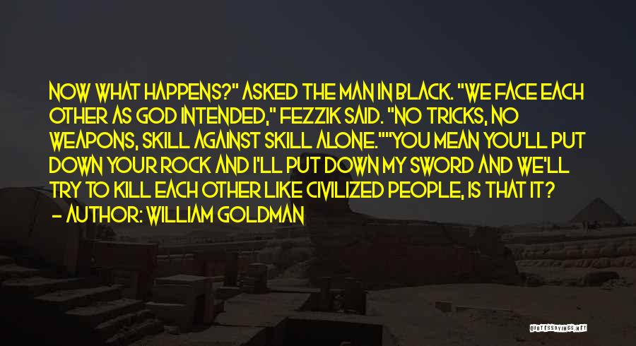 William Goldman Quotes: Now What Happens? Asked The Man In Black. We Face Each Other As God Intended, Fezzik Said. No Tricks, No