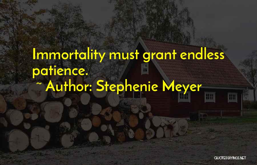 Stephenie Meyer Quotes: Immortality Must Grant Endless Patience.