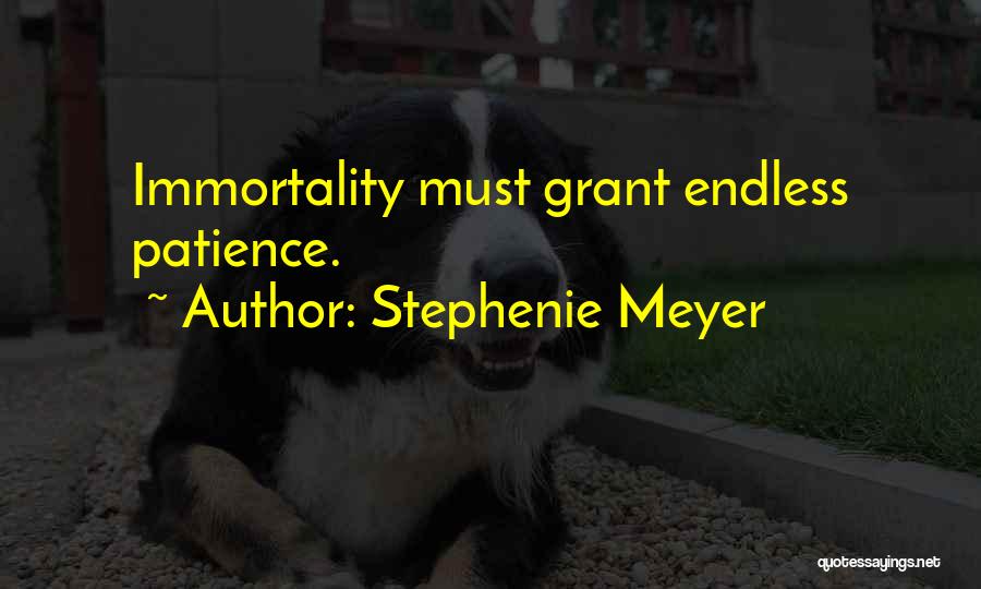 Stephenie Meyer Quotes: Immortality Must Grant Endless Patience.