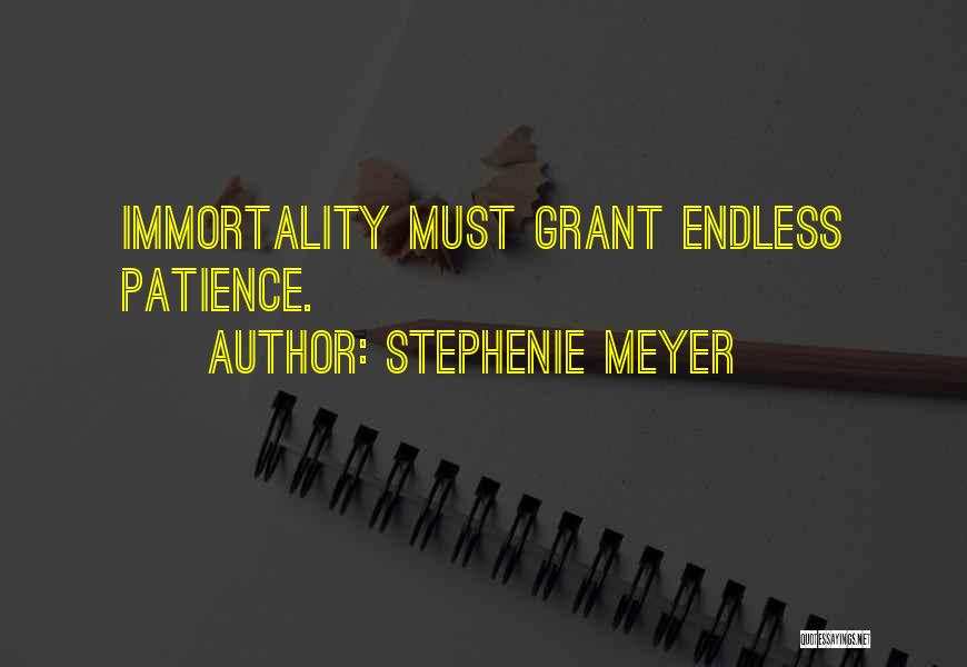 Stephenie Meyer Quotes: Immortality Must Grant Endless Patience.