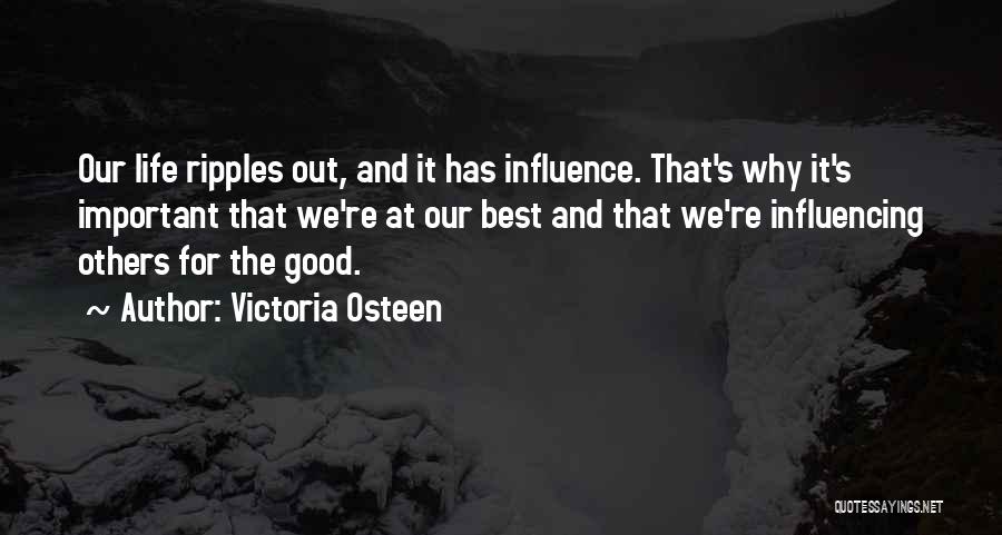 Victoria Osteen Quotes: Our Life Ripples Out, And It Has Influence. That's Why It's Important That We're At Our Best And That We're