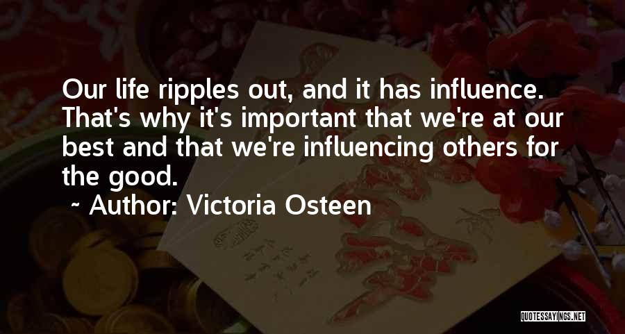 Victoria Osteen Quotes: Our Life Ripples Out, And It Has Influence. That's Why It's Important That We're At Our Best And That We're