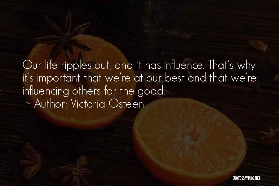 Victoria Osteen Quotes: Our Life Ripples Out, And It Has Influence. That's Why It's Important That We're At Our Best And That We're