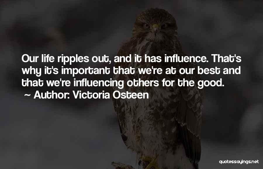 Victoria Osteen Quotes: Our Life Ripples Out, And It Has Influence. That's Why It's Important That We're At Our Best And That We're