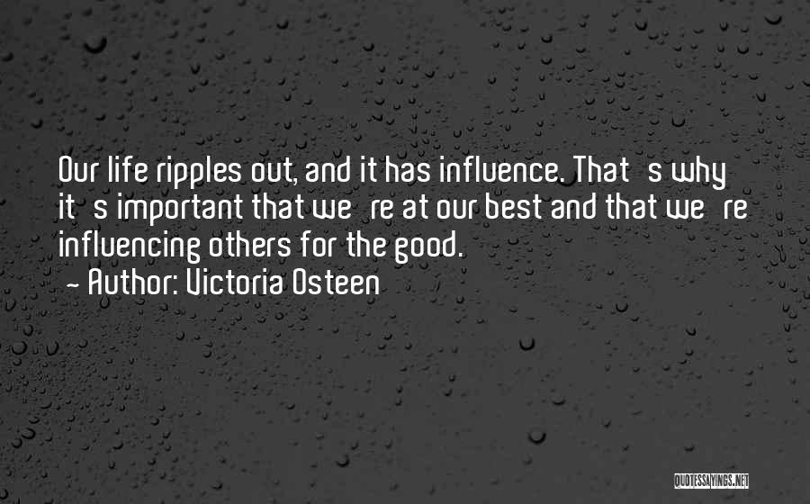 Victoria Osteen Quotes: Our Life Ripples Out, And It Has Influence. That's Why It's Important That We're At Our Best And That We're