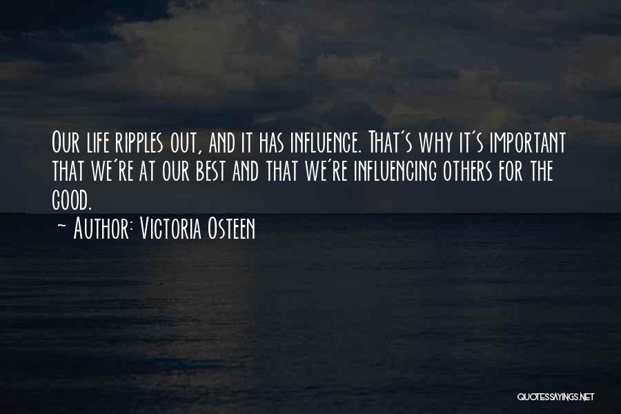 Victoria Osteen Quotes: Our Life Ripples Out, And It Has Influence. That's Why It's Important That We're At Our Best And That We're