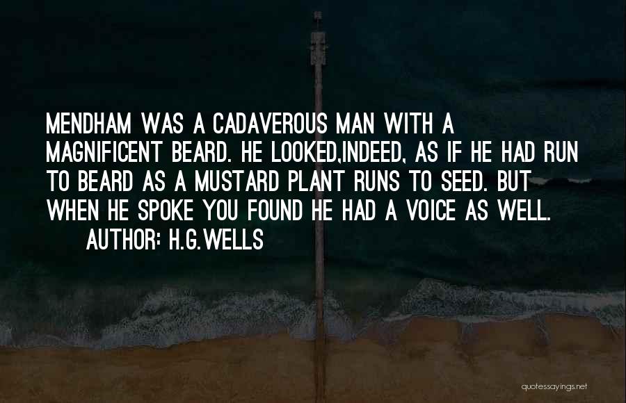 H.G.Wells Quotes: Mendham Was A Cadaverous Man With A Magnificent Beard. He Looked,indeed, As If He Had Run To Beard As A