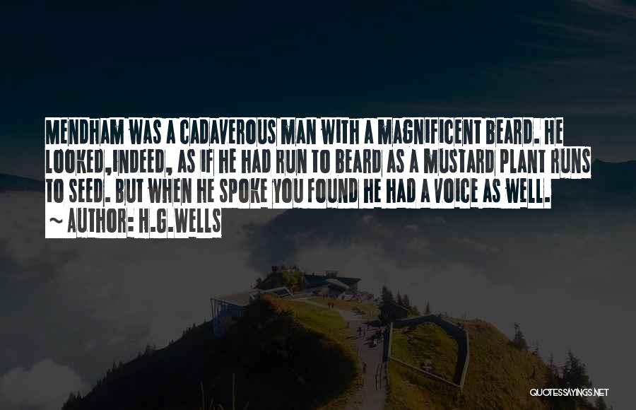 H.G.Wells Quotes: Mendham Was A Cadaverous Man With A Magnificent Beard. He Looked,indeed, As If He Had Run To Beard As A