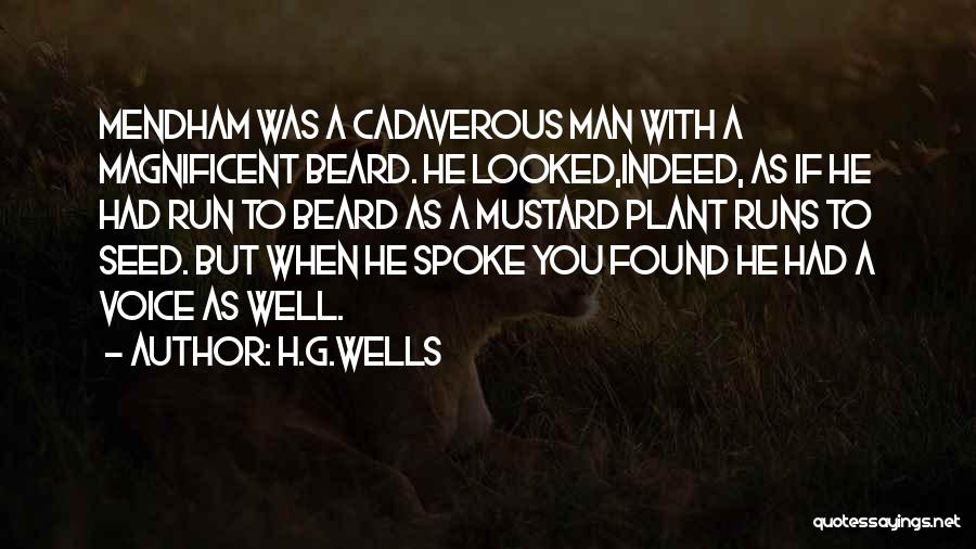 H.G.Wells Quotes: Mendham Was A Cadaverous Man With A Magnificent Beard. He Looked,indeed, As If He Had Run To Beard As A