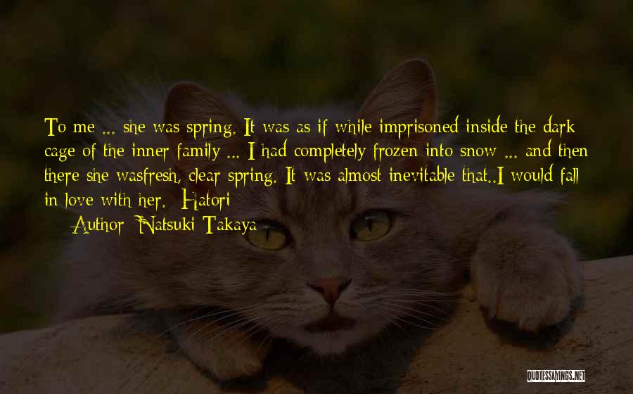 Natsuki Takaya Quotes: To Me ... She Was Spring. It Was As If While Imprisoned Inside The Dark Cage Of The Inner Family