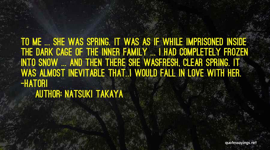 Natsuki Takaya Quotes: To Me ... She Was Spring. It Was As If While Imprisoned Inside The Dark Cage Of The Inner Family