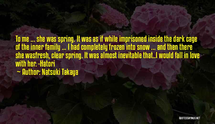 Natsuki Takaya Quotes: To Me ... She Was Spring. It Was As If While Imprisoned Inside The Dark Cage Of The Inner Family