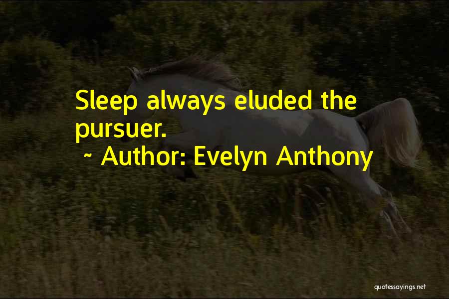 Evelyn Anthony Quotes: Sleep Always Eluded The Pursuer.
