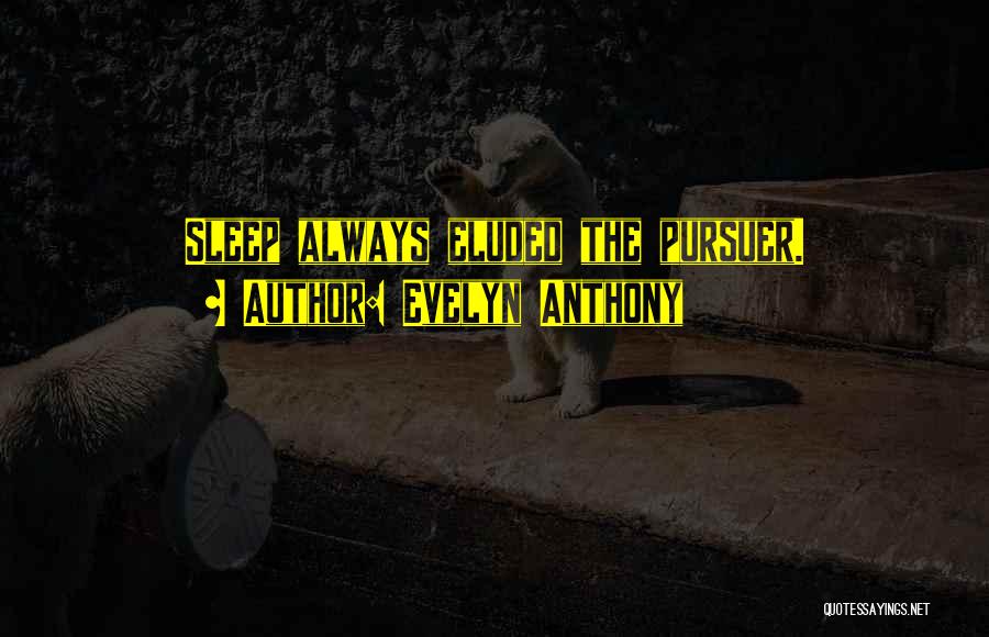 Evelyn Anthony Quotes: Sleep Always Eluded The Pursuer.