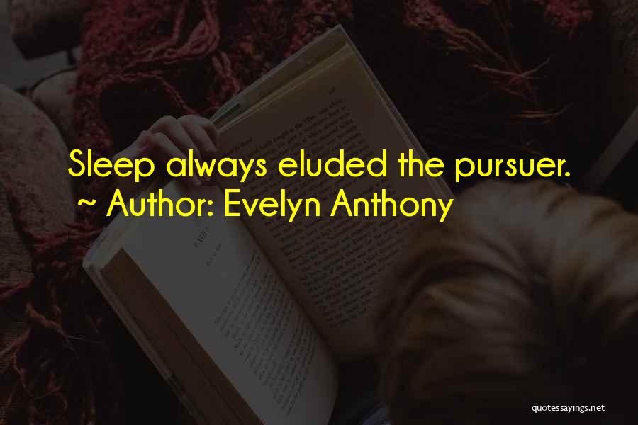 Evelyn Anthony Quotes: Sleep Always Eluded The Pursuer.