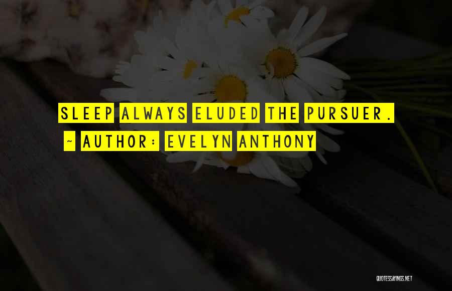 Evelyn Anthony Quotes: Sleep Always Eluded The Pursuer.