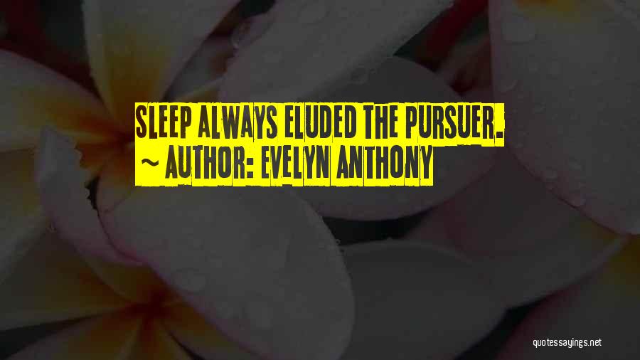 Evelyn Anthony Quotes: Sleep Always Eluded The Pursuer.