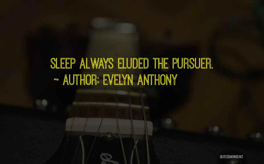 Evelyn Anthony Quotes: Sleep Always Eluded The Pursuer.