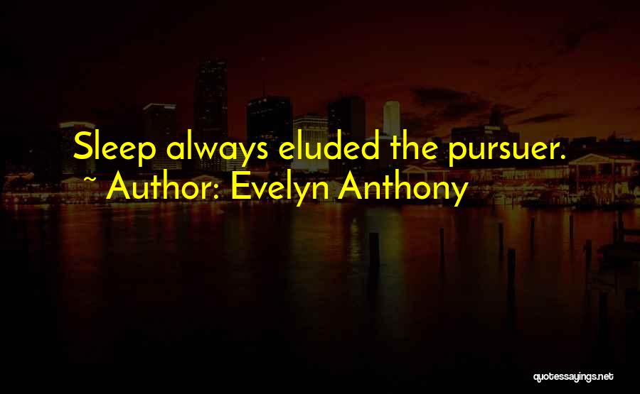 Evelyn Anthony Quotes: Sleep Always Eluded The Pursuer.