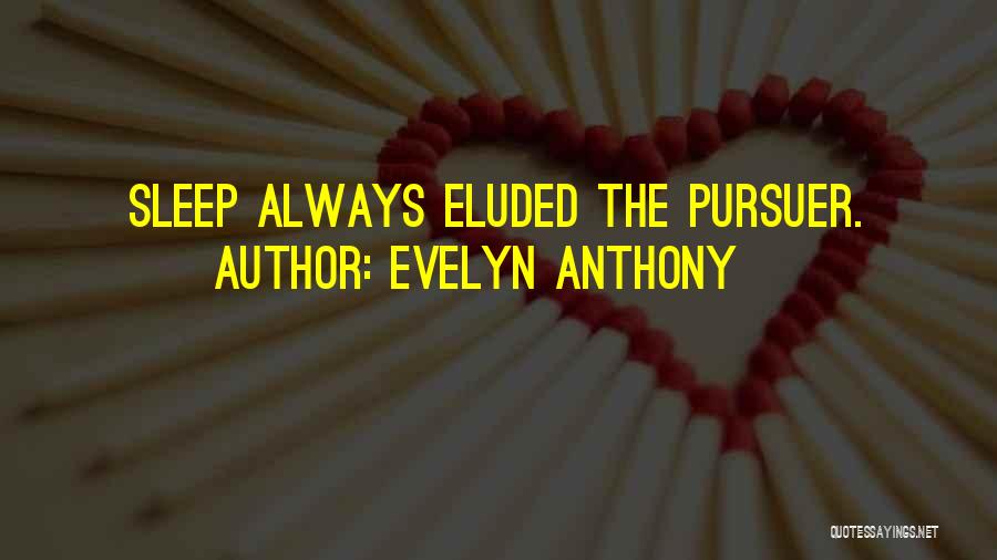 Evelyn Anthony Quotes: Sleep Always Eluded The Pursuer.