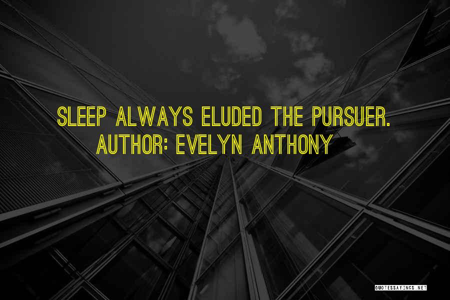 Evelyn Anthony Quotes: Sleep Always Eluded The Pursuer.