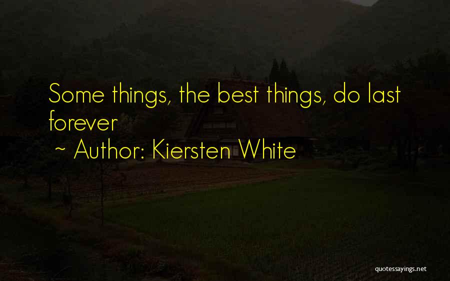 Kiersten White Quotes: Some Things, The Best Things, Do Last Forever
