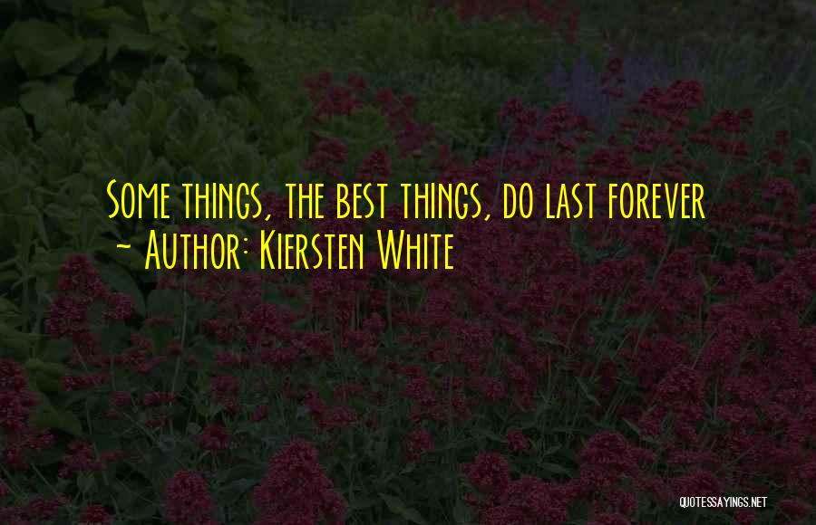Kiersten White Quotes: Some Things, The Best Things, Do Last Forever