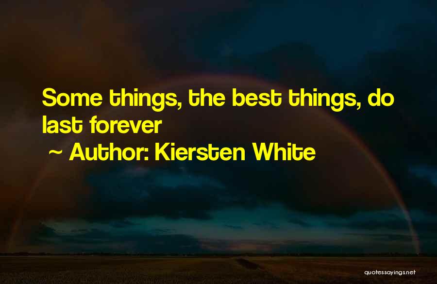 Kiersten White Quotes: Some Things, The Best Things, Do Last Forever
