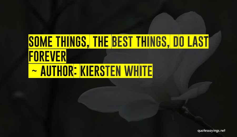Kiersten White Quotes: Some Things, The Best Things, Do Last Forever