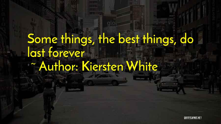 Kiersten White Quotes: Some Things, The Best Things, Do Last Forever