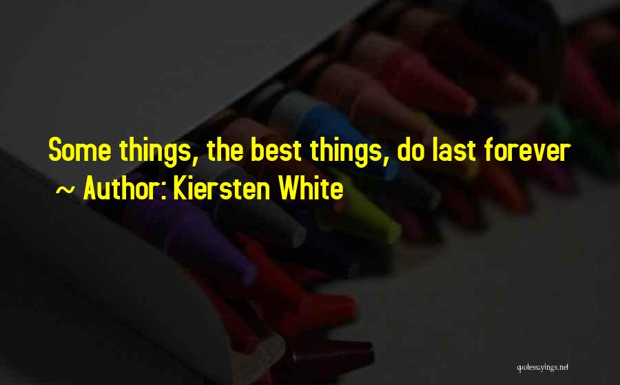 Kiersten White Quotes: Some Things, The Best Things, Do Last Forever