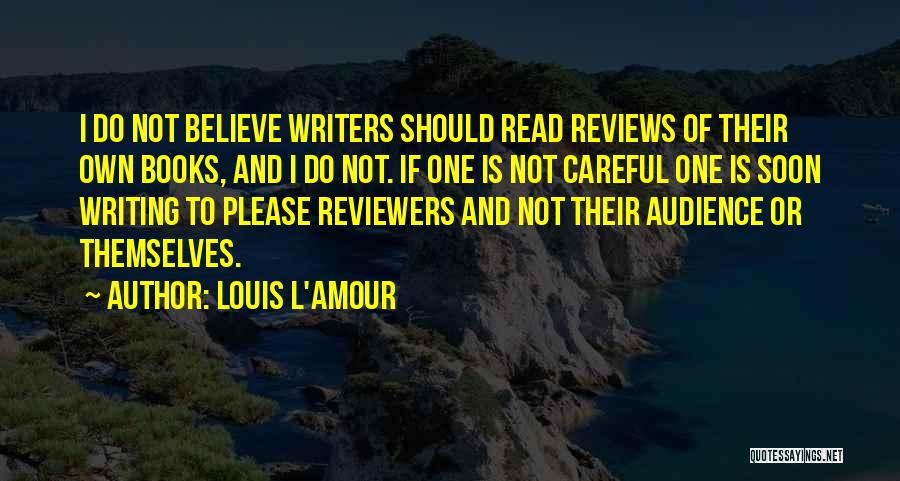 Louis L'Amour Quotes: I Do Not Believe Writers Should Read Reviews Of Their Own Books, And I Do Not. If One Is Not