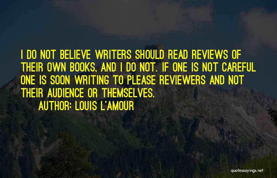 Louis L'Amour Quotes: I Do Not Believe Writers Should Read Reviews Of Their Own Books, And I Do Not. If One Is Not