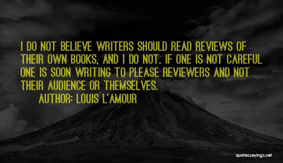 Louis L'Amour Quotes: I Do Not Believe Writers Should Read Reviews Of Their Own Books, And I Do Not. If One Is Not