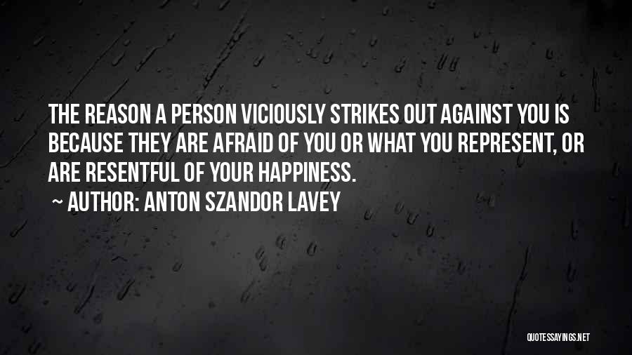 Anton Szandor LaVey Quotes: The Reason A Person Viciously Strikes Out Against You Is Because They Are Afraid Of You Or What You Represent,
