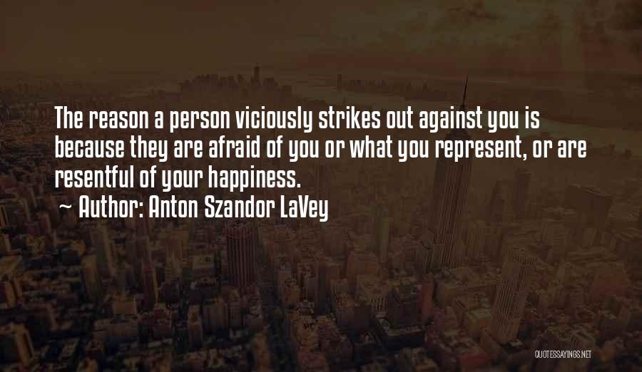 Anton Szandor LaVey Quotes: The Reason A Person Viciously Strikes Out Against You Is Because They Are Afraid Of You Or What You Represent,