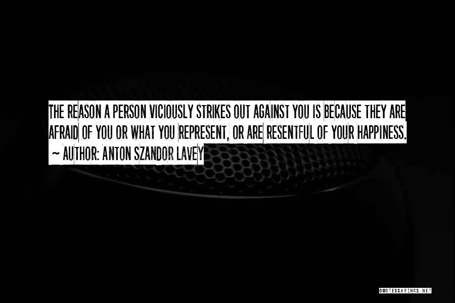 Anton Szandor LaVey Quotes: The Reason A Person Viciously Strikes Out Against You Is Because They Are Afraid Of You Or What You Represent,