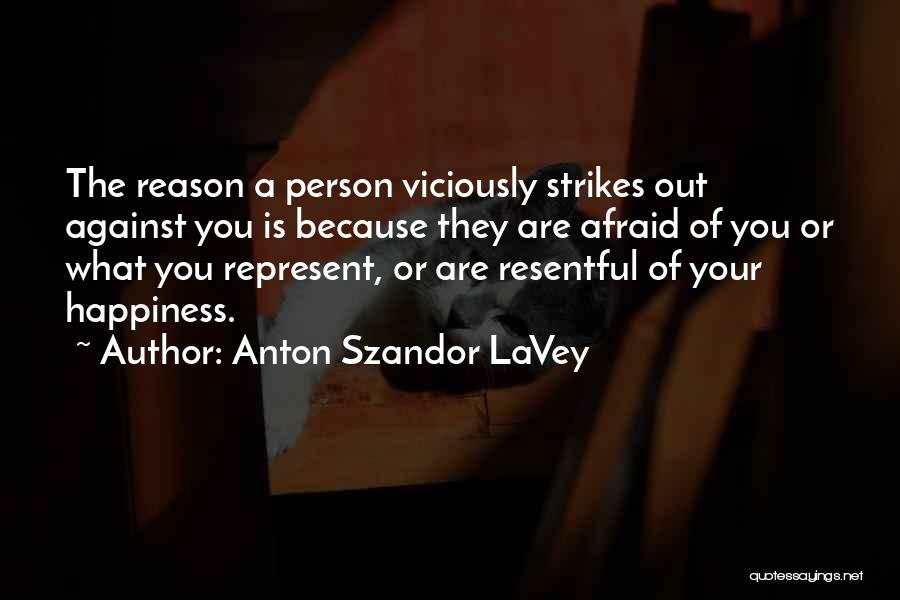 Anton Szandor LaVey Quotes: The Reason A Person Viciously Strikes Out Against You Is Because They Are Afraid Of You Or What You Represent,