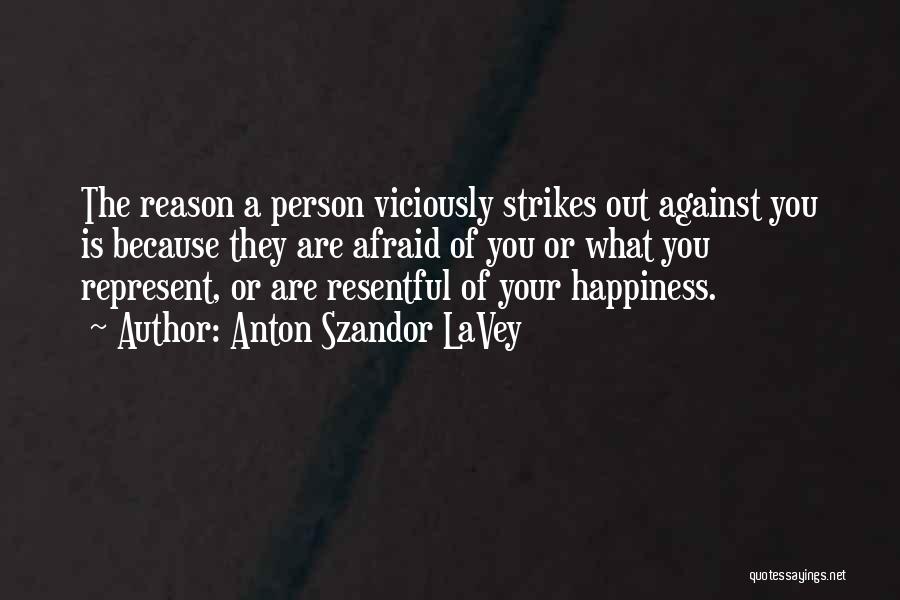 Anton Szandor LaVey Quotes: The Reason A Person Viciously Strikes Out Against You Is Because They Are Afraid Of You Or What You Represent,