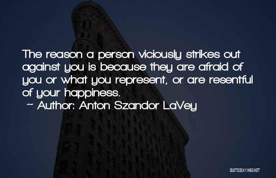 Anton Szandor LaVey Quotes: The Reason A Person Viciously Strikes Out Against You Is Because They Are Afraid Of You Or What You Represent,