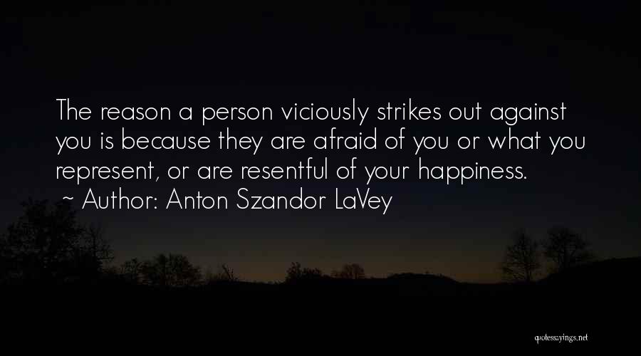 Anton Szandor LaVey Quotes: The Reason A Person Viciously Strikes Out Against You Is Because They Are Afraid Of You Or What You Represent,