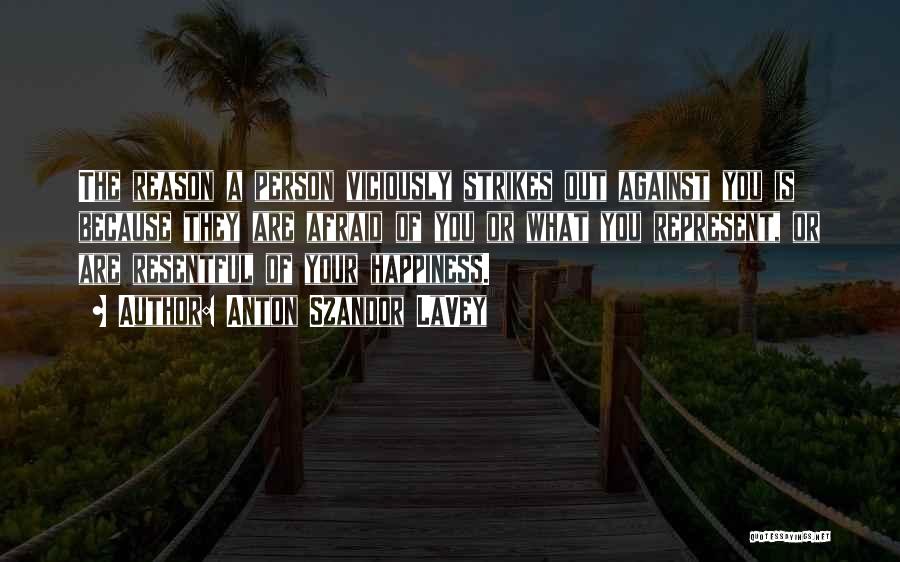 Anton Szandor LaVey Quotes: The Reason A Person Viciously Strikes Out Against You Is Because They Are Afraid Of You Or What You Represent,