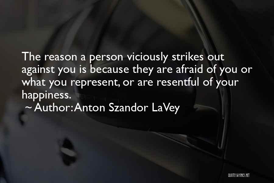 Anton Szandor LaVey Quotes: The Reason A Person Viciously Strikes Out Against You Is Because They Are Afraid Of You Or What You Represent,