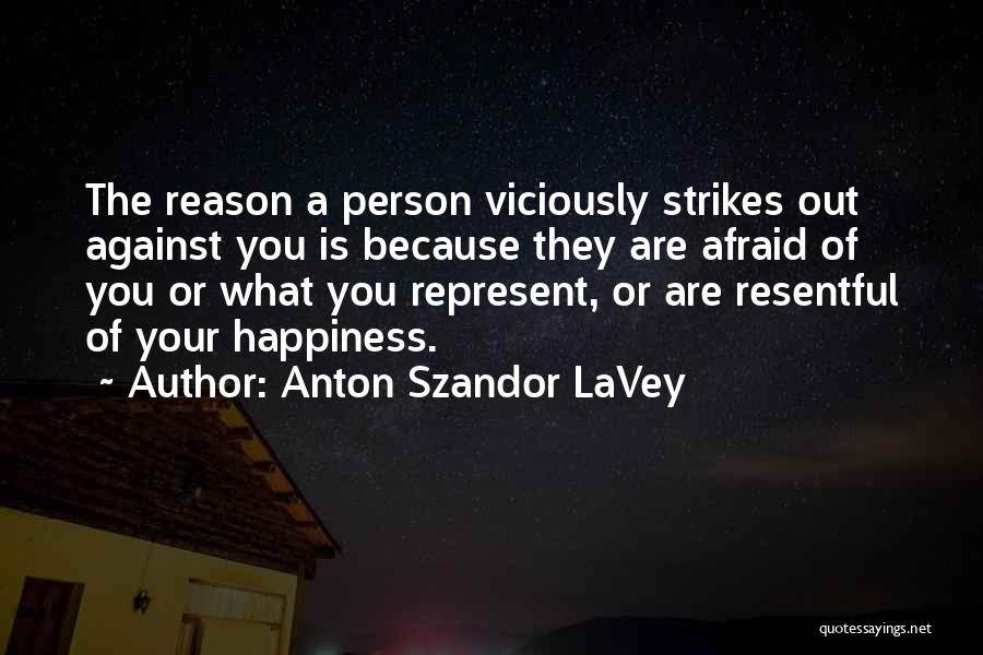 Anton Szandor LaVey Quotes: The Reason A Person Viciously Strikes Out Against You Is Because They Are Afraid Of You Or What You Represent,