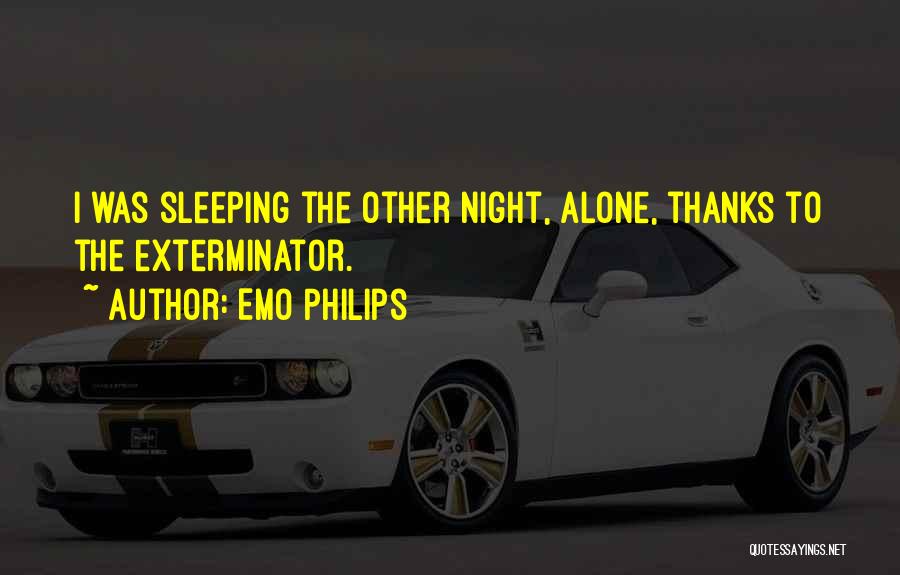 Emo Philips Quotes: I Was Sleeping The Other Night, Alone, Thanks To The Exterminator.