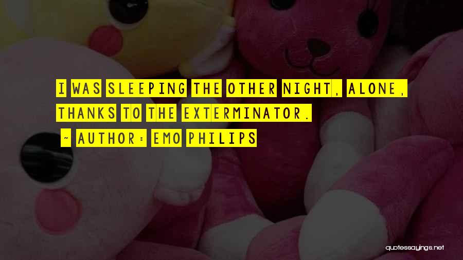 Emo Philips Quotes: I Was Sleeping The Other Night, Alone, Thanks To The Exterminator.