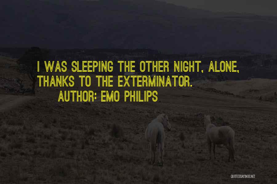 Emo Philips Quotes: I Was Sleeping The Other Night, Alone, Thanks To The Exterminator.