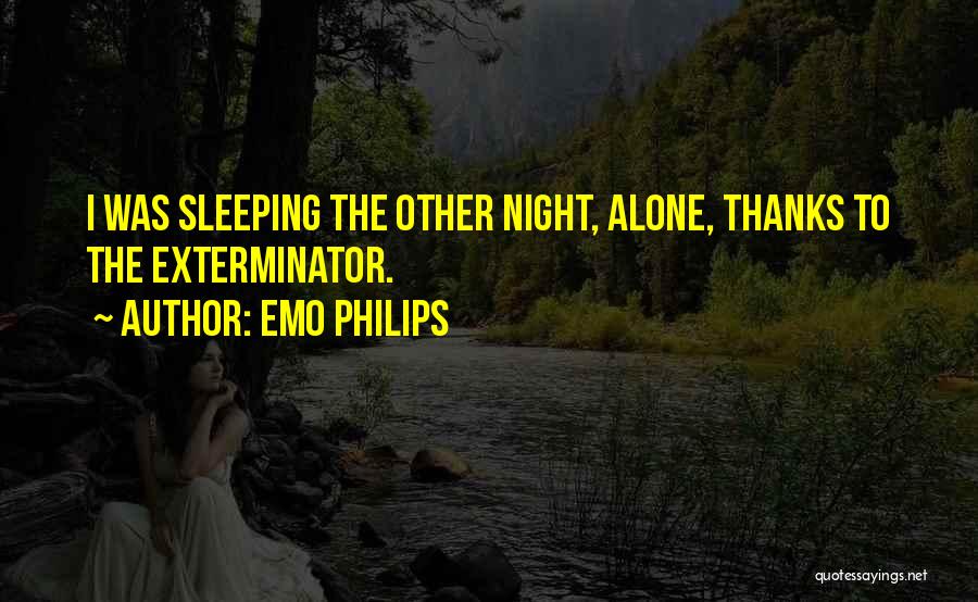 Emo Philips Quotes: I Was Sleeping The Other Night, Alone, Thanks To The Exterminator.