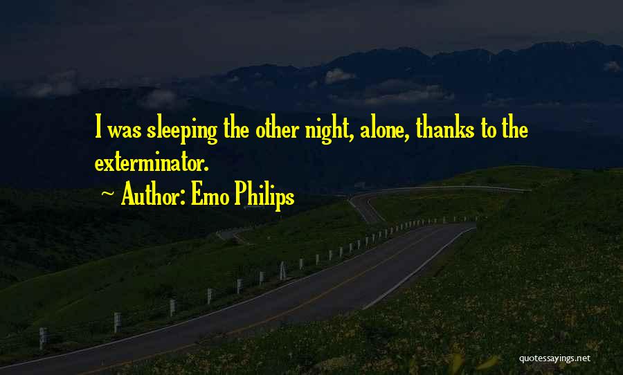 Emo Philips Quotes: I Was Sleeping The Other Night, Alone, Thanks To The Exterminator.